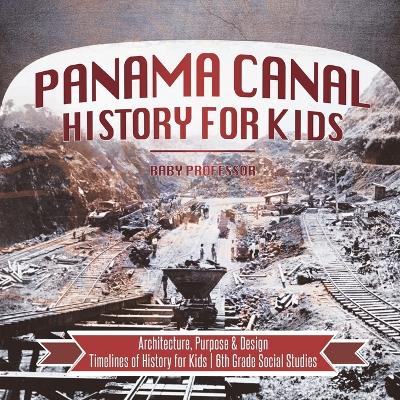 Cover of Panama Canal History for Kids - Architecture, Purpose & Design Timelines of History for Kids 6th Grade Social Studies