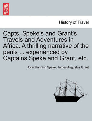 Book cover for Capts. Speke's and Grant's Travels and Adventures in Africa. a Thrilling Narrative of the Perils ... Experienced by Captains Speke and Grant, Etc.