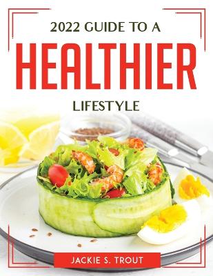 Cover of 2022 Guide to a Healthier Lifestyle