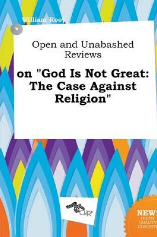 Cover of Open and Unabashed Reviews on God Is Not Great