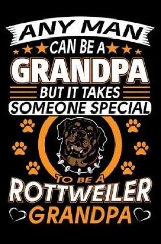 Cover of Any Man Can Be A Grandpa But It Takes Someone Special To Be A Rottweiler Grandpa