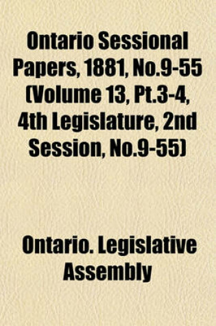 Cover of Ontario Sessional Papers, 1881, No.9-55 (Volume 13, PT.3-4, 4th Legislature, 2nd Session, No.9-55)