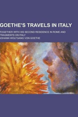 Cover of Goethe's Travels in Italy; Together with His Second Residence in Rome and Fragments on Italy