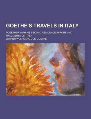 Book cover for Goethe's Travels in Italy; Together with His Second Residence in Rome and Fragments on Italy