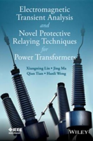 Cover of Electromagnetic Transient Analysis and Novel Protective Relaying Techniques for Power Transformers