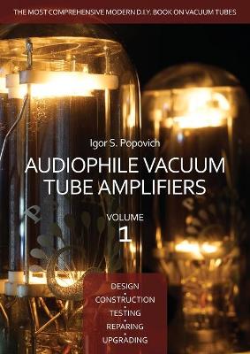Book cover for Audiophile Vacuum Tube Amplifiers - Design, Construction, Testing, Repairing & Upgrading, Volume 1