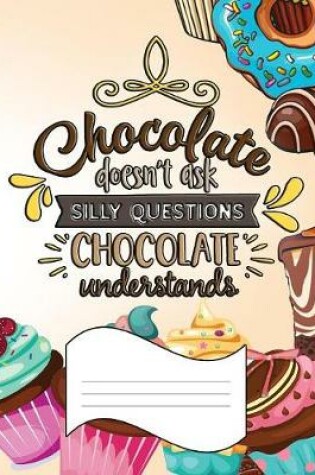 Cover of Chocolate Doesn't Ask Silly Questions. Chocolate Understands.