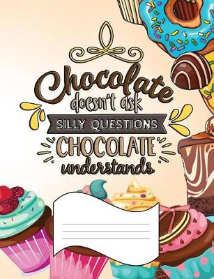 Book cover for Chocolate Doesn't Ask Silly Questions. Chocolate Understands.