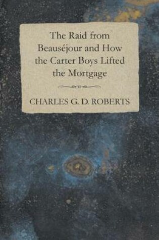 Cover of The Raid from Beausejour and How the Carter Boys Lifted the Mortgage