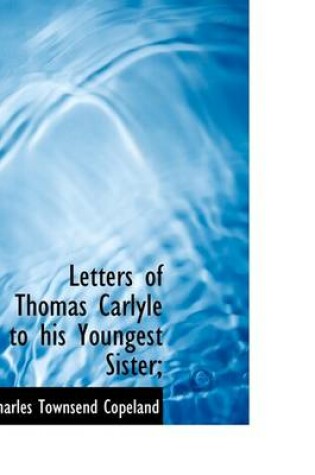 Cover of Letters of Thomas Carlyle to His Youngest Sister;