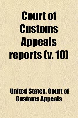 Book cover for Court of Customs Appeals Reports (Volume 10); Cases Adjudged in the United States Court of Customs Appeals