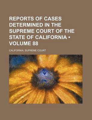 Book cover for Reports of Cases Determined in the Supreme Court of the State of California (Volume 88 )