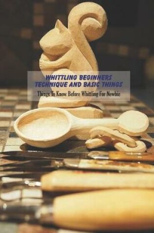 Cover of Whittling Beginners Technique and Basic Things