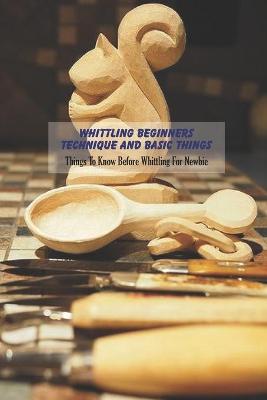 Book cover for Whittling Beginners Technique and Basic Things