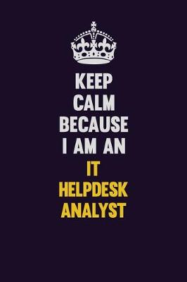 Book cover for Keep calm Because I Am An IT Helpdesk Analyst