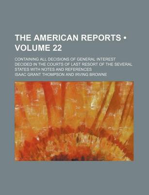 Book cover for The American Reports (Volume 22); Containing All Decisions of General Interest Decided in the Courts of Last Resort of the Several States with Notes and References