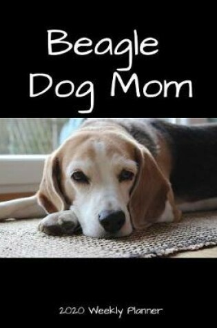 Cover of Beagle Dog Mom 2020 Weekly Planner