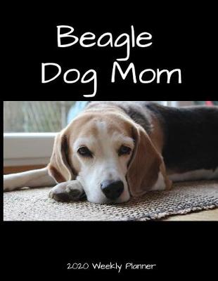 Book cover for Beagle Dog Mom 2020 Weekly Planner