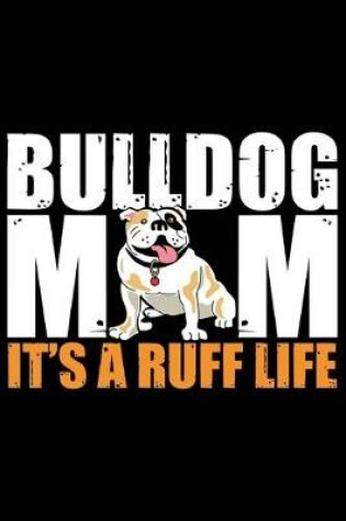 Cover of Bulldog Mom It's A Ruff Life