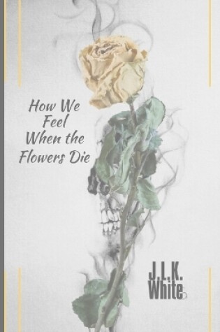 Cover of How We Feel When the Flowers Die