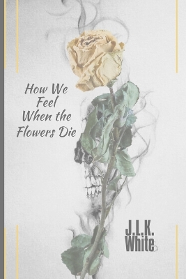 Book cover for How We Feel When the Flowers Die