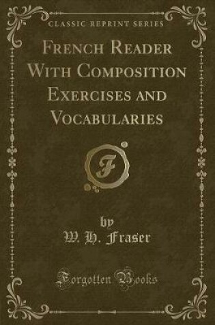 Cover of French Reader with Composition Exercises and Vocabularies (Classic Reprint)