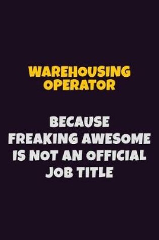 Cover of Warehousing Operator, Because Freaking Awesome Is Not An Official Job Title