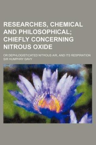 Cover of Researches, Chemical and Philosophical; Chiefly Concerning Nitrous Oxide. or Dephlogisticated Nitrous Air, and Its Respiration