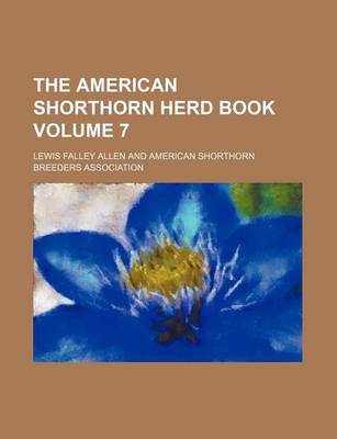 Book cover for The American Shorthorn Herd Book Volume 7