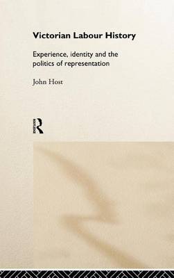 Book cover for Victorian Labour History: Experience, Identity and the Politics of Representation