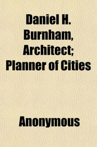 Cover of Daniel H. Burnham, Architect (Volume 2); Planner of Cities