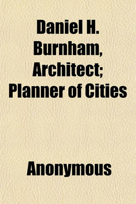 Book cover for Daniel H. Burnham, Architect (Volume 2); Planner of Cities