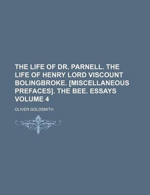 Book cover for The Life of Dr. Parnell. the Life of Henry Lord Viscount Bolingbroke. [Miscellaneous Prefaces]. the Bee. Essays Volume 4