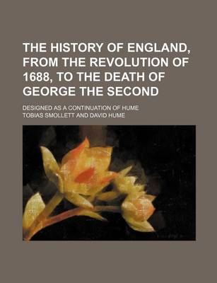 Book cover for The History of England, from the Revolution of 1688, to the Death of George the Second; Designed as a Continuation of Hume