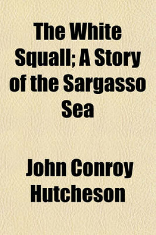 Cover of The White Squall; A Story of the Sargasso Sea