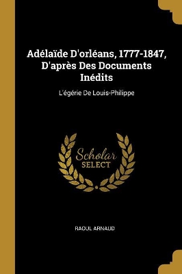 Book cover for Adélaïde D'orléans, 1777-1847, D'après Des Documents Inédits