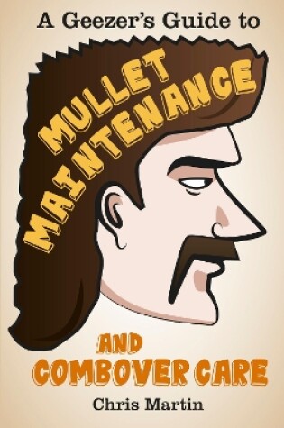 Cover of A Geezer's Guide to Mullet Maintenance and Combover Care