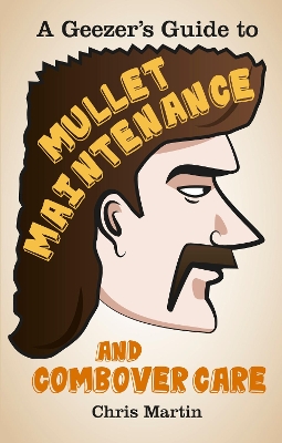 Book cover for A Geezer's Guide to Mullet Maintenance and Combover Care