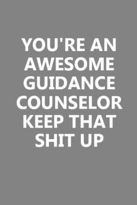 Book cover for You're An Awesome Guidance Counselor Keep That Shit Up