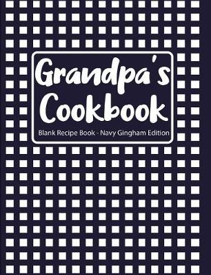 Book cover for Grandpa's Cookbook Blank Recipe Book Navy Gingham Edition