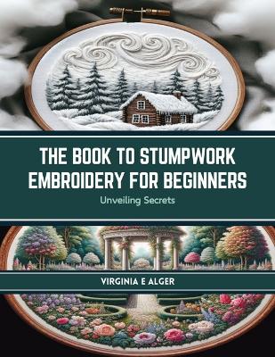Book cover for The Book to Stumpwork Embroidery for Beginners