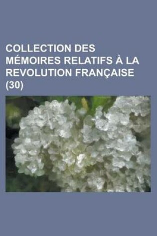 Cover of Collection Des Memoires Relatifs a la Revolution Francaise (30)