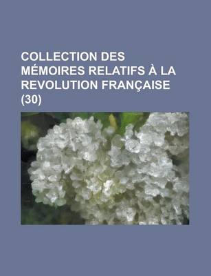 Book cover for Collection Des Memoires Relatifs a la Revolution Francaise (30)