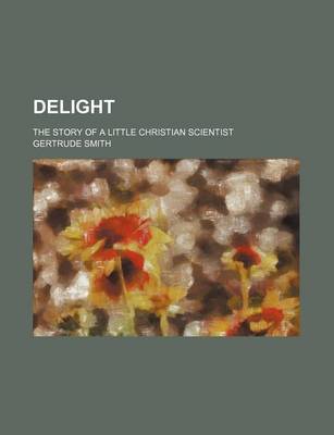 Book cover for Delight; The Story of a Little Christian Scientist