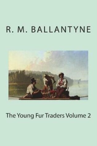 Cover of The Young Fur Traders Volume 2
