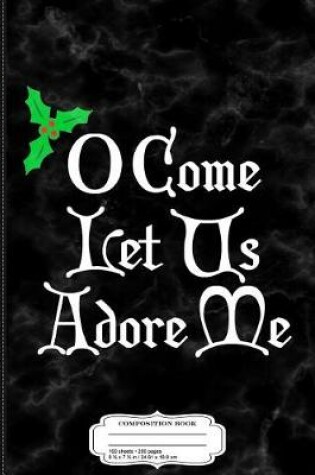 Cover of O Come Let Us Adore Me Composition Notebook