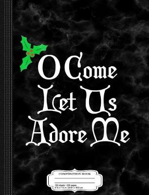 Book cover for O Come Let Us Adore Me Composition Notebook