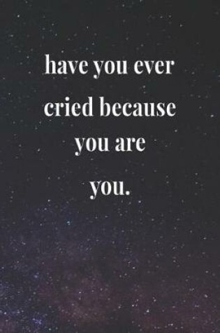 Cover of Have You Ever Cried Because You Are You