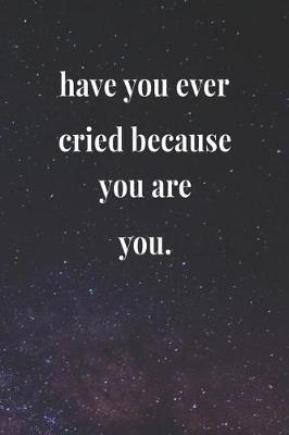 Book cover for Have You Ever Cried Because You Are You