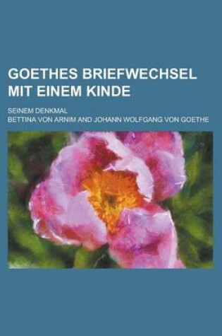 Cover of Goethes Briefwechsel Mit Einem Kinde; Seinem Denkmal